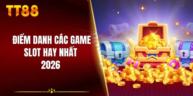 Điểm danh các game slot hay nhất 2026